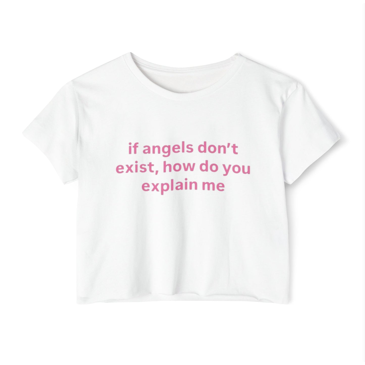 "If Angels Don't Exist, How Do You Explain Me?' T-Shirt